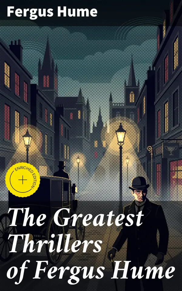 The Greatest Thrillers of Fergus Hume : The Mystery of a Hansom Cab, Red Money, The Bishop's Secret, The Pagan's Cup, A Coin of Edward VII…