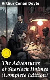 The Adventures of Sherlock Holmes (Complete Edition) : Enriched edition. A Scandal in Bohemia, The Red-Headed League, A Case of Identity, The Boscombe Valley Mystery…