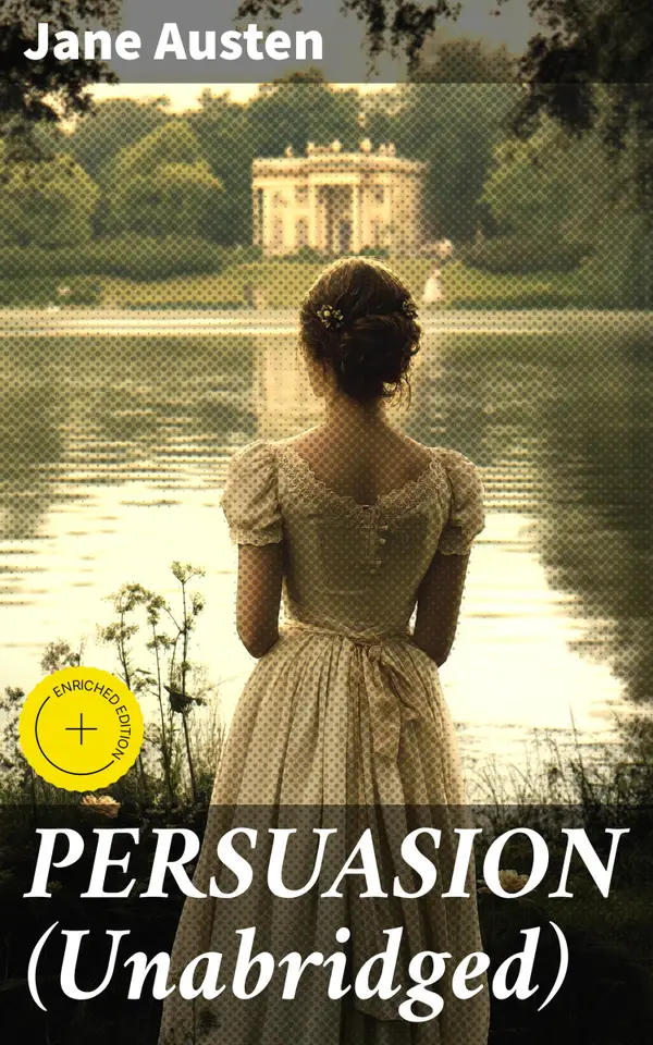 PERSUASION (Unabridged) : Enriched edition. Love, Class, and Time: A Timeless Romance Novel