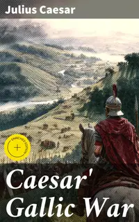 Caesar' Gallic War : Enriched edition. An Account of Caesar's Campaign in Celtic Gaul
