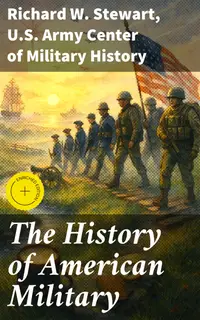 The History of American Military : Enriched edition. From the American Revolution to the Global War on Terrorism (Complete Edition)
