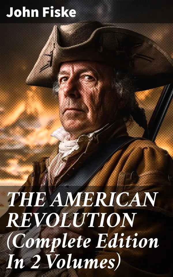 THE AMERICAN REVOLUTION (Complete Edition In 2 Volumes) : Battle for American Independence: From the Rejection of the Stamp Act Until the Final Victory