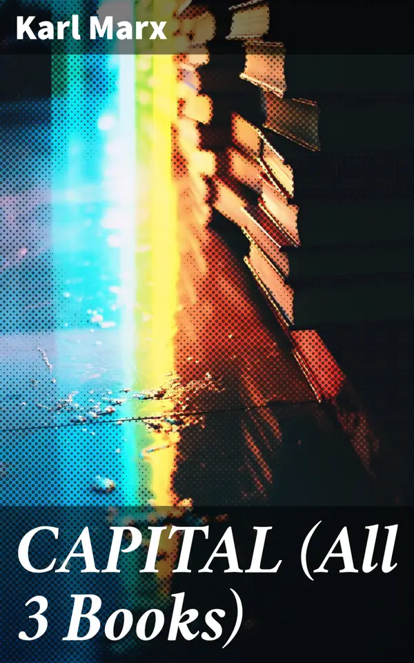 CAPITAL (All 3 Books) : Unveiling the Inner Workings of Capitalism: A Detailed Marxist Analysis