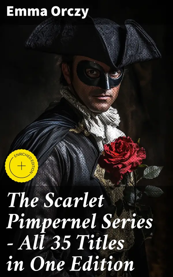 The Scarlet Pimpernel Series – All 35 Titles in One Edition : Enriched edition. Historical Action-Adventure Classics, Including The Laughing Cavalier, Sir Percy Leads the Band…