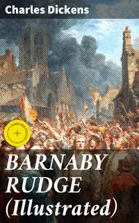 BARNABY RUDGE (Illustrated) : Enriched edition. A Historical Novel
