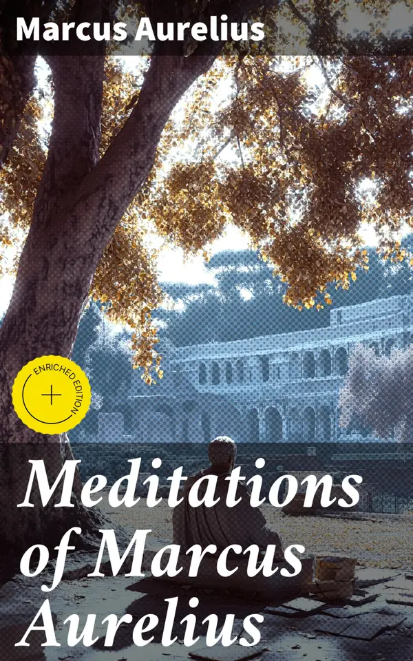 Meditations of Marcus Aurelius : Enriched edition. A Guide to Stoic Wisdom and Practical Philosophy