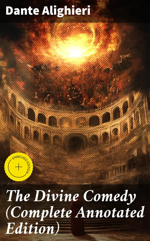 The Divine Comedy (Complete Annotated Edition) : Enriched edition. Annotated Journey Through Hell, Purgatory, and Heaven