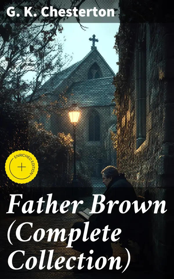 Father Brown (Complete Collection) : Enriched edition. 53 Murder Mysteries: The Scandal of Father Brown, The Donnington Affair & The Mask of Midas…