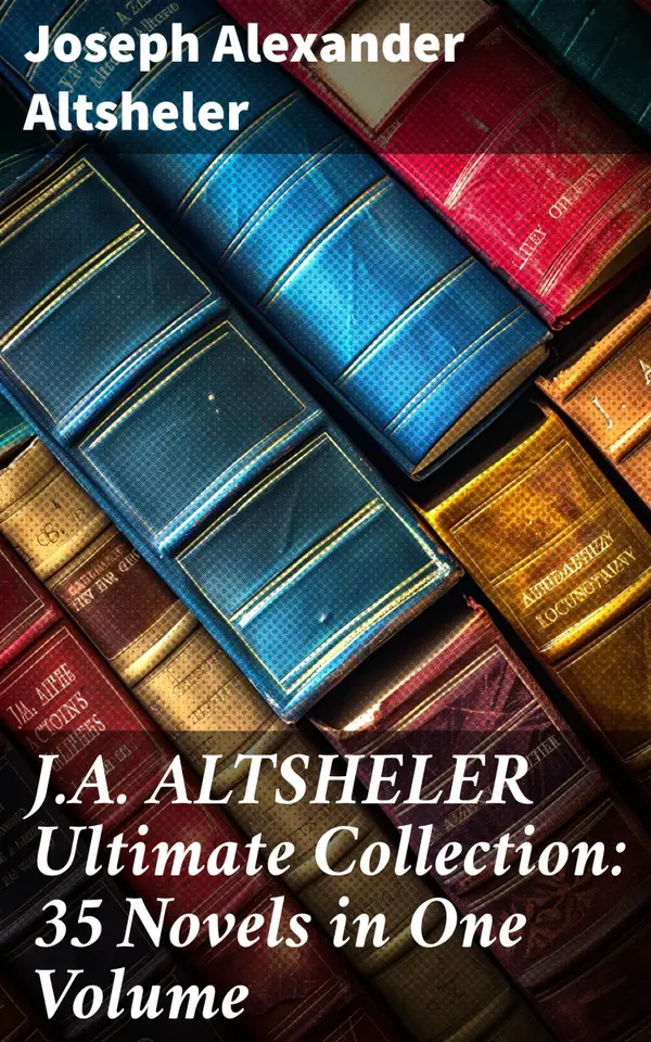 J.A. ALTSHELER Ultimate Collection: 35 Novels in One Volume : Epic Historical Adventures: An Immersive Collection of Thrilling Tales