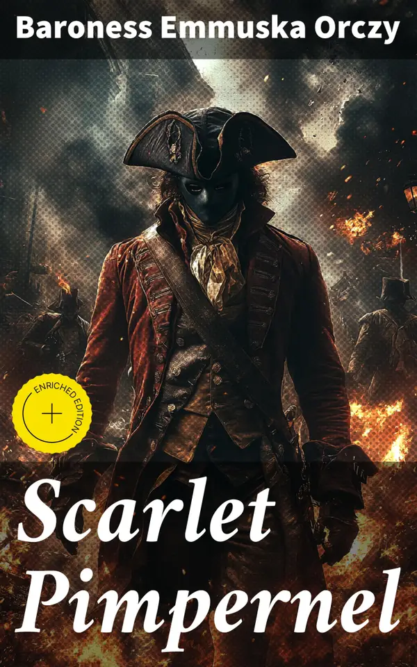 Scarlet Pimpernel : Enriched edition. The League of the Scarlet Pimpernel + The Elusive Pimpernel + The Triumph of the Scarlet Pimpernel (4 Unabridged Classics)