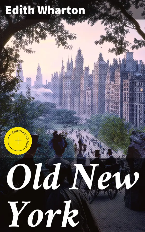 Old New York : 4 novellas about historical NYC by Edith Wharton (False Dawn + The Old Maid + The Spark + New Year's Day)