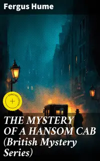 THE MYSTERY OF A HANSOM CAB (British Mystery Series) : Enriched edition. A Victorian Whodunit: Unraveling a Murder Mystery in a Hansom Cab
