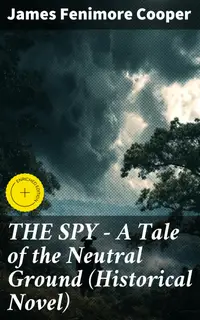 THE SPY - A Tale of the Neutral Ground (Historical Novel) : Enriched edition. Historical Espionage Novel Set in the Time of the American Revolutionary War