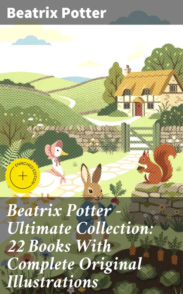 Beatrix Potter - Ultimate Collection: 22 Books With Complete Original Illustrations : The Tale of Peter Rabbit, The Tale of Jemima Puddle-Duck, The Tale of Squirrel Nutkin