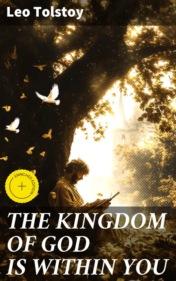 THE KINGDOM OF GOD IS WITHIN YOU : Enriched edition. Crucial Book for Understanding Tolstoyan, Nonviolent Resistance and Christian Anarchist Movements