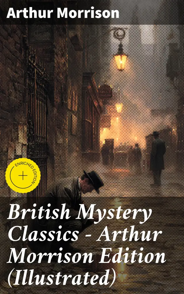 British Mystery Classics - Arthur Morrison Edition (Illustrated ...