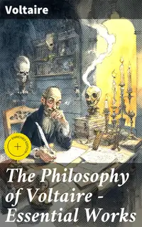 The Philosophy of Voltaire - Essential Works : Enriched edition. Treatise On Tolerance, Philosophical Dictionary, Candide, Letters on England, Plato's Dream