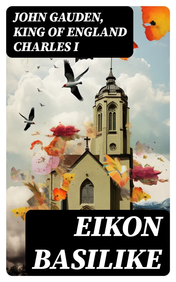 Eikon Basilike : The Pourtracture of His Sacred Majestie, in His Solitudes and Sufferings
