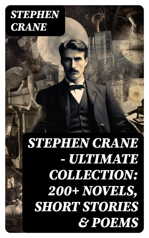 Stephen Crane - Ultimate Collection: 200+ Novels, Short Stories & Poems : Novels, Short Stories & Poetry: The Red Badge of Courage, Maggie, The Open Boat, Blue Hotel…