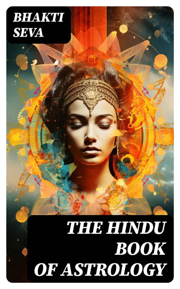 The Hindu Book of Astrology : An introduction of the 12 Signs of the Zodiac and the planetary forces that affect everyone