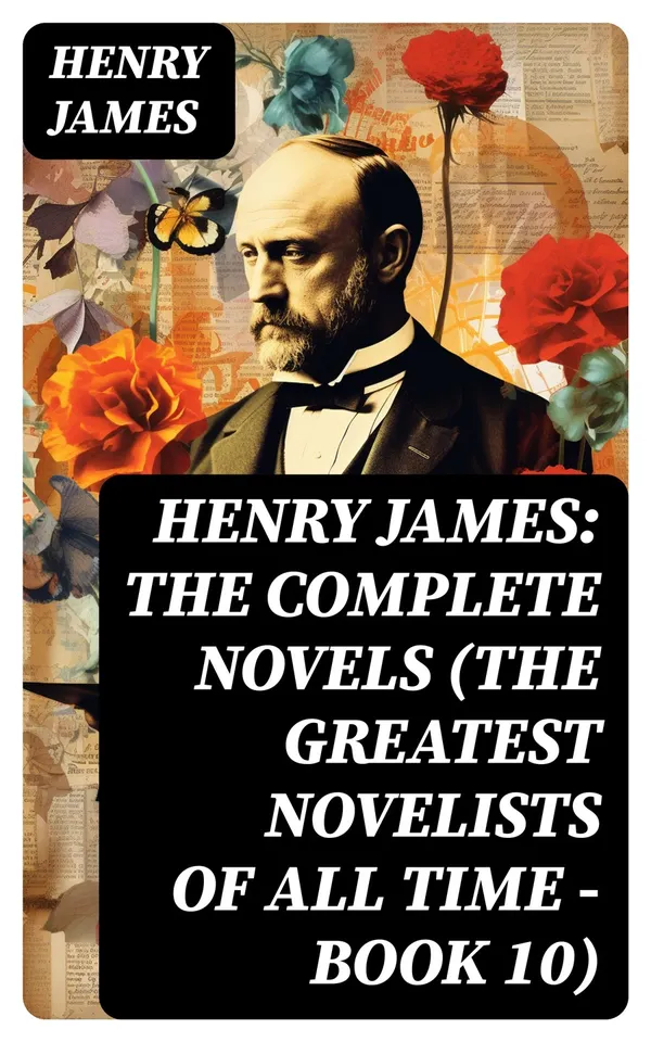Henry James: The Complete Novels (The Greatest Novelists of All Time – Book 10)