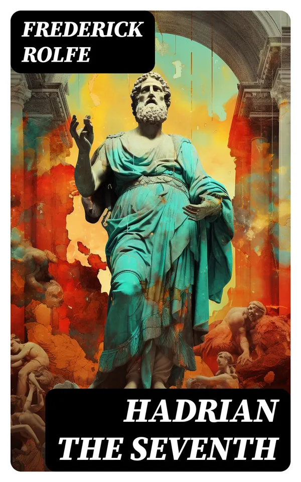 Hadrian the Seventh : Historical Novel - A Story of The Reformer