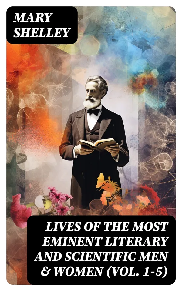 Lives of the Most Eminent Literary and Scientific Men & Women (Vol. 1-5) : Biographies of Essential Literary Figures 14th-19th Century