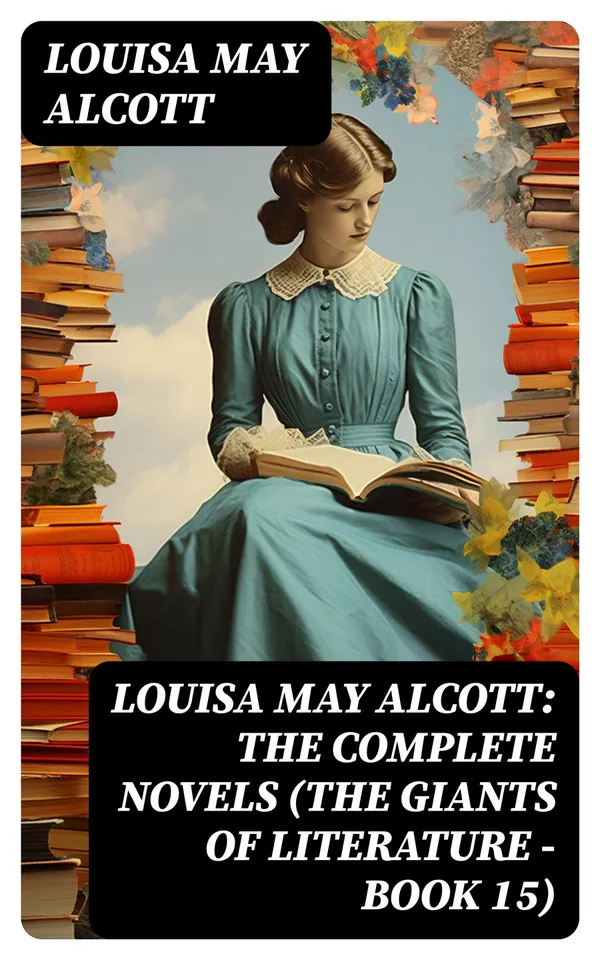 Louisa May Alcott: The Complete Novels (The Giants of Literature - Book 15)
