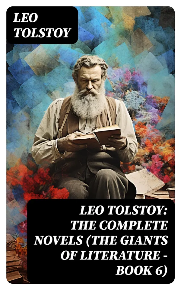Leo Tolstoy: The Complete Novels (The Giants of Literature - Book 6)