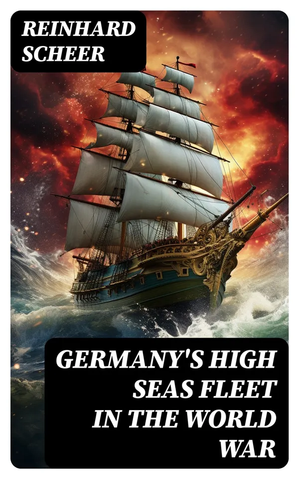 Germany's High Seas Fleet in the World War : Historical Account of Naval Warfare in the WWI
