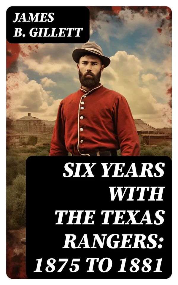 Six Years With the Texas Rangers: 1875 to 1881