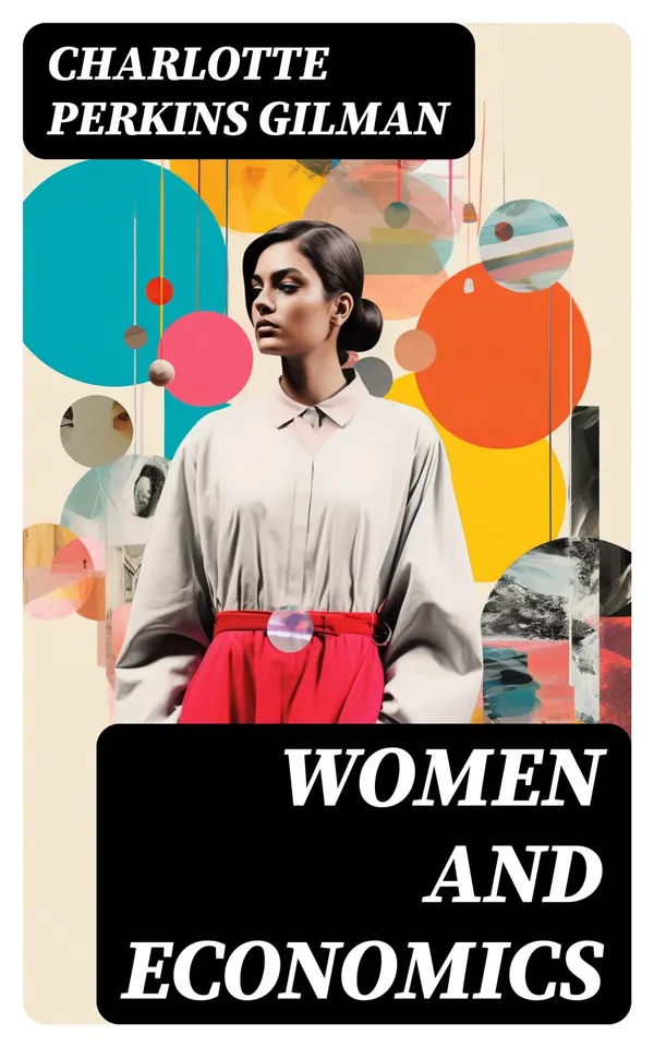 Women and Economics : A Study of the Economic Relation Between Men and Women as a Factor in Social Evolution