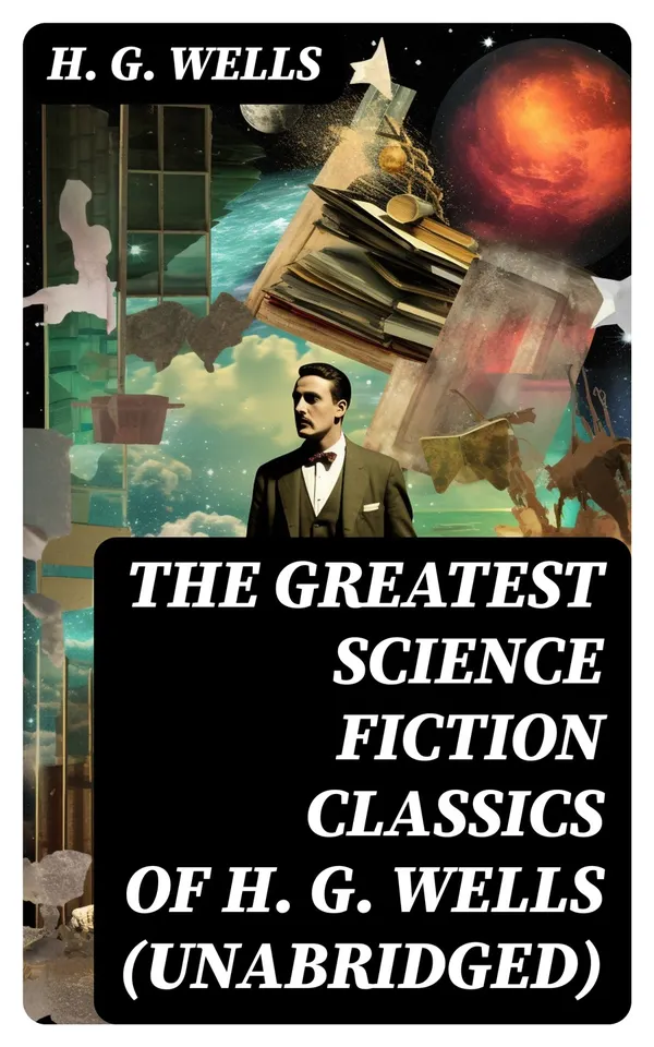 The Greatest Science Fiction Classics of H. G. Wells (Unabridged)