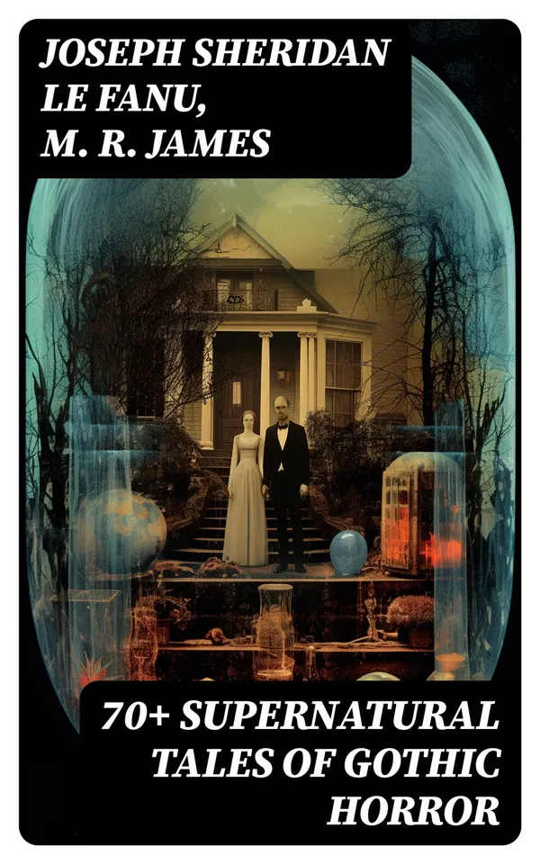 70+ SUPERNATURAL TALES OF GOTHIC HORROR : Uncle Silas, Carmilla, In a Glass Darkly, Madam Crowl's Ghost, The House by the Churchyard…
