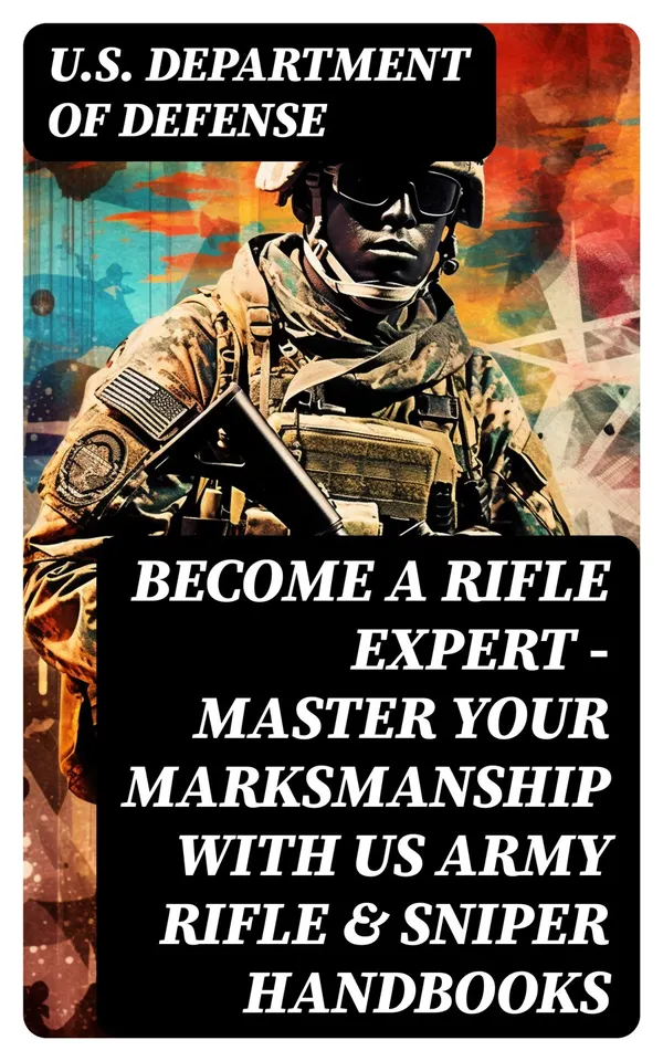 Become a Rifle Expert - Master Your Marksmanship With US Army Rifle & Sniper Handbooks