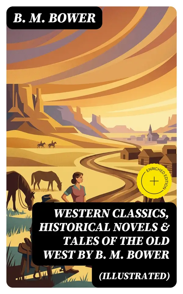 Western Classics, Historical Novels & Tales of the Old West by B. M. Bower (Illustrated)