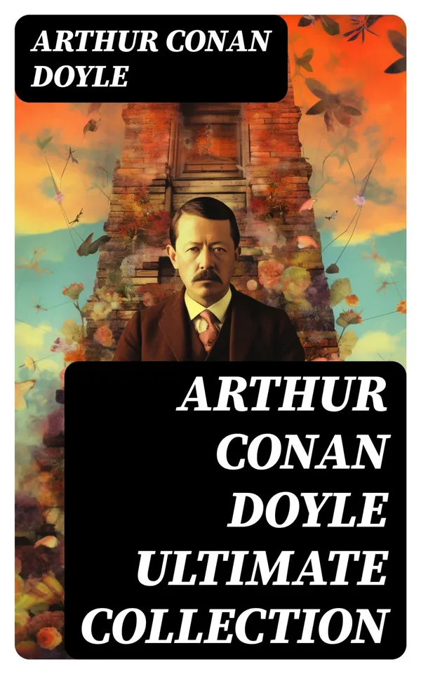 ARTHUR CONAN DOYLE Ultimate Collection : 21 Novels, 188 Short Stories, 88 Poems & 7 Plays