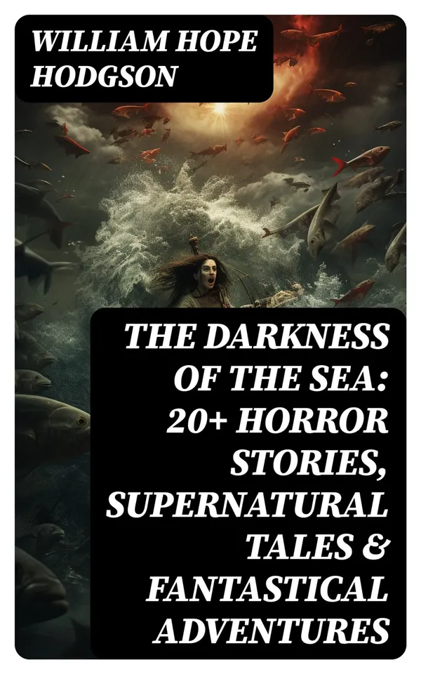 THE DARKNESS OF THE SEA: 20+ Horror Stories, Supernatural Tales & Fantastical Adventures