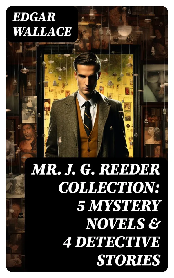 Mr. J. G. Reeder Collection: 5 Mystery Novels & 4 Detective Stories : Room 13, The Mind of Mr. J. G. Reeder, Terror Keep, Red Aces, Kennedy the Con Man…