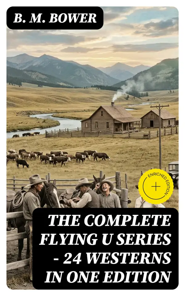 The Complete Flying U Series – 24 Westerns in One Edition : The Flying U Ranch, The Heritage of the Sioux, Rodeo, Miss Martin's Mission, Happy Jack Wild Man…
