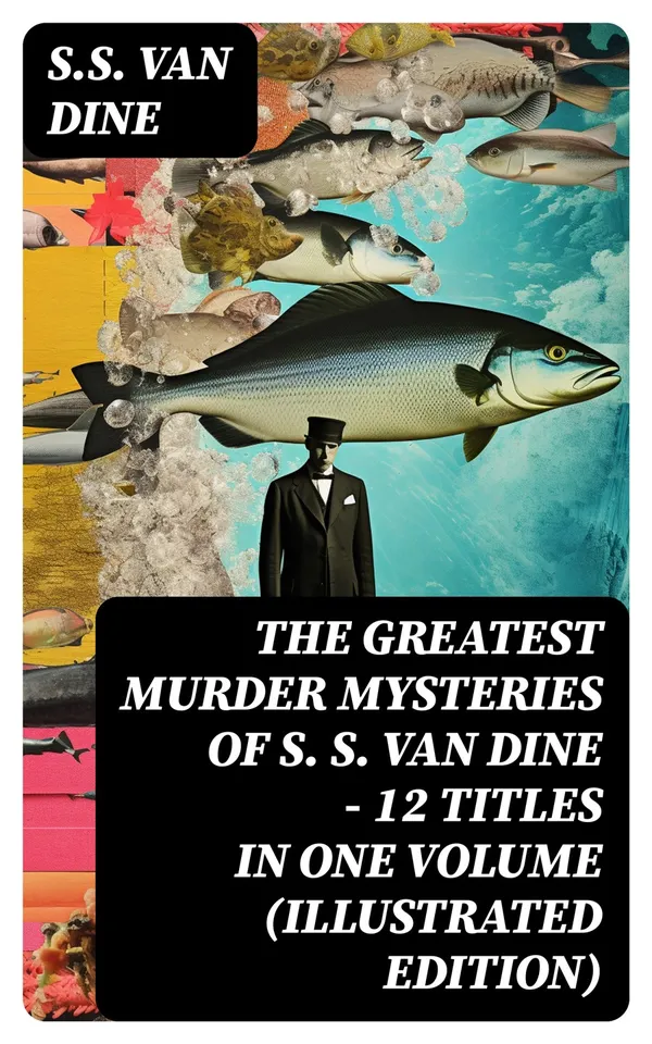The Greatest Murder Mysteries of S. S. Van Dine - 12 Titles in One Volume (Illustrated Edition) : The Benson Murder Case, The Canary Murder Case, The Greene Murder Case…