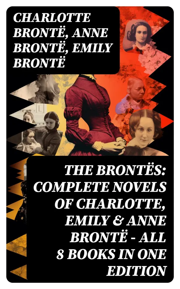 The Brontës: Complete Novels of Charlotte, Emily & Anne Brontë - All 8 Books in One Edition : Jane Eyre, Shirley, Villette, Wuthering Heights and The Tenant of Wildfell Hall…
