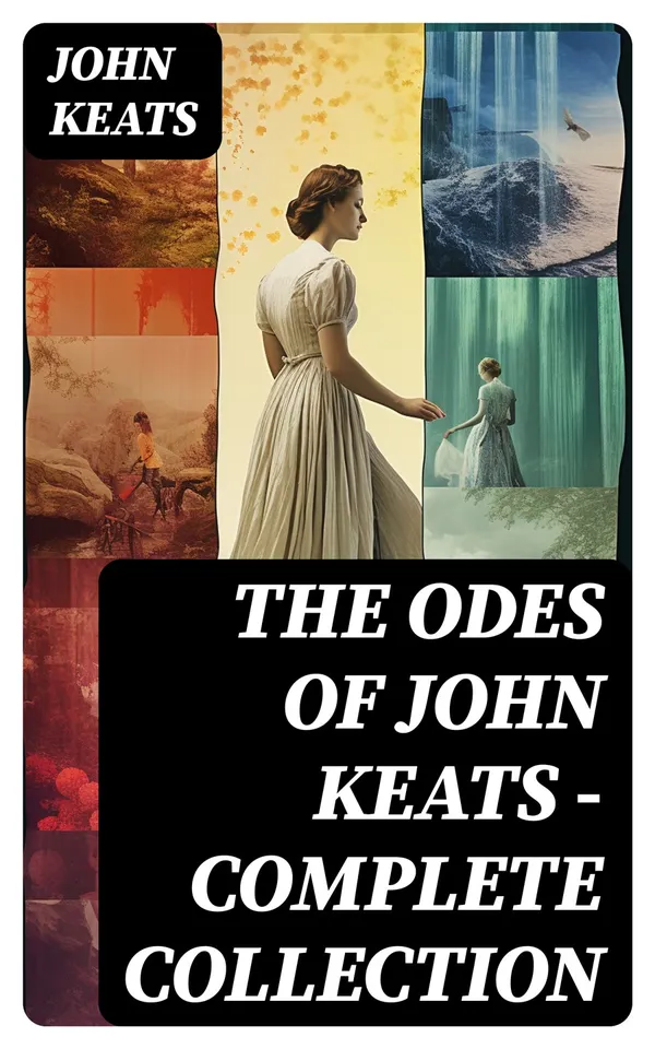 The Odes of John Keats - Complete Collection : Ode on a Grecian Urn, Ode to a Nightingale, Hyperion, Endymion, The Eve of St. Agnes, Ode to Psyche