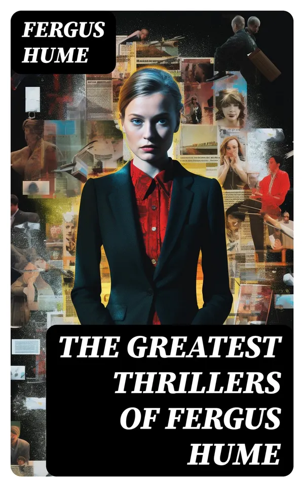 The Greatest Thrillers of Fergus Hume : The Mystery of a Hansom Cab, Red Money, The Bishop's Secret, The Pagan's Cup, A Coin of Edward VII…