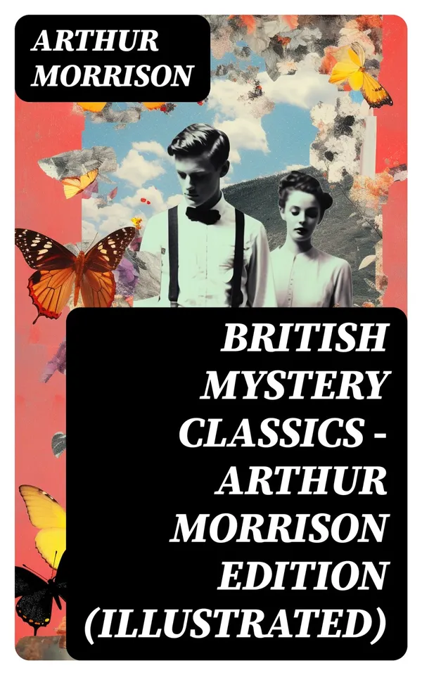 British Mystery Classics - Arthur Morrison Edition (Illustrated) : Martin Hewitt Investigator, The Red Triangle, The Case of Janissary, Old Cater's Money