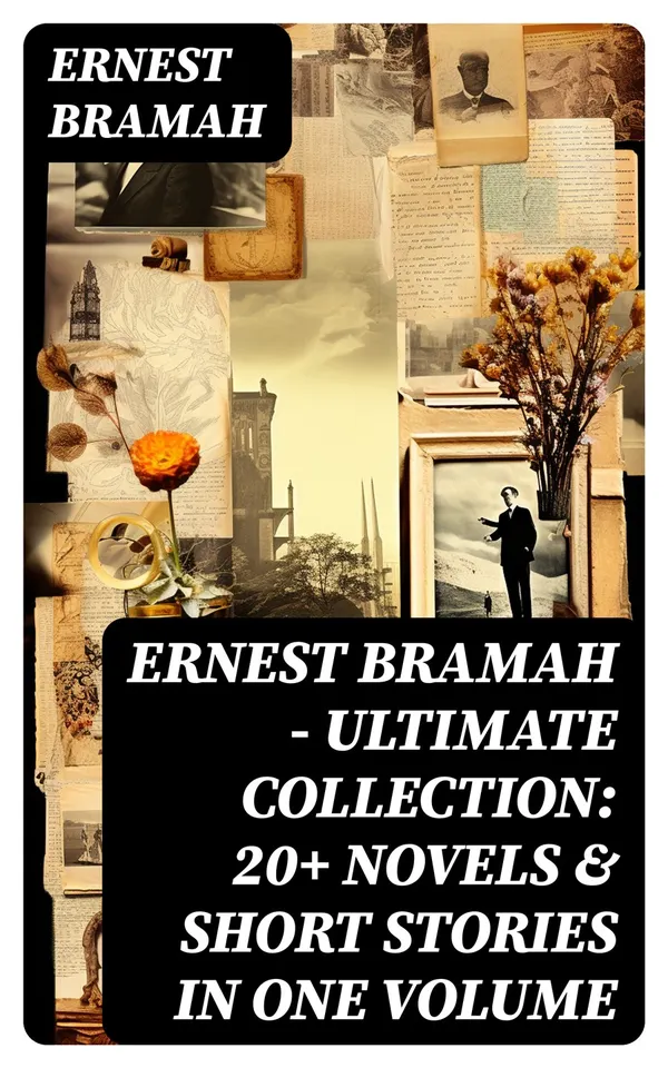 Ernest Bramah - Ultimate Collection: 20+ Novels & Short Stories in One Volume : The Secret of the League, the Coin of Dionysius, the Game Played in the Dark…