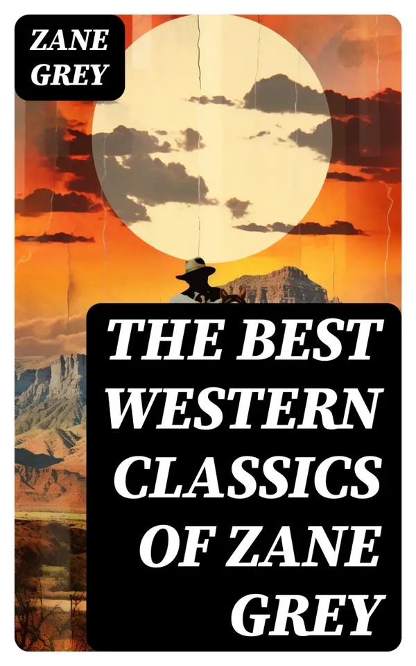 The Best Western Classics of Zane Grey : The Ohio River Trilogy, The Purple Sage Saga, The Lone Star Ranger & The Border Legion