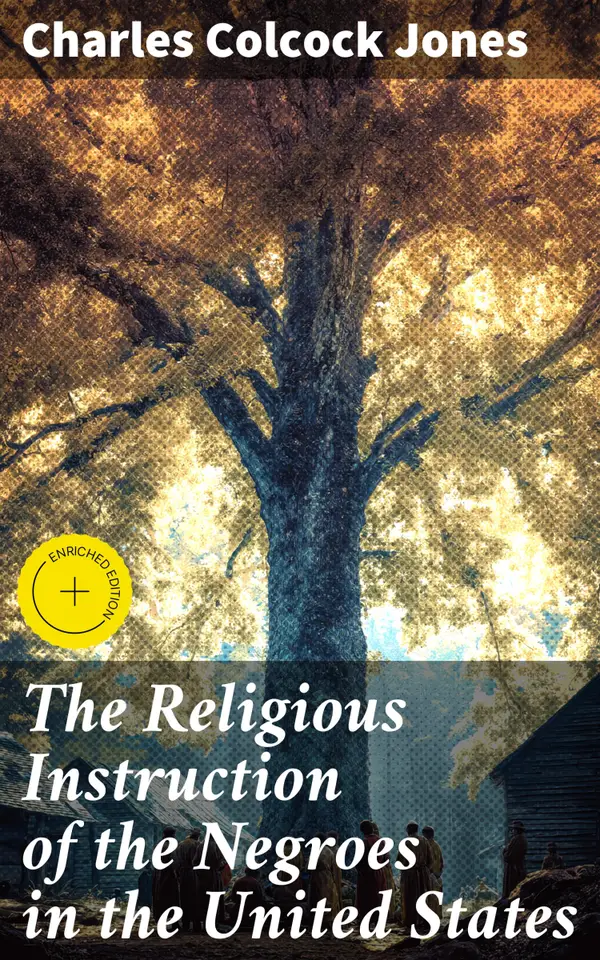 The Religious Instruction of the Negroes in the United States : Enriched edition. Exploring the Influence of Christianity on African Americans in Antebellum America