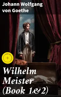 Wilhelm Meister (Book 1&2) : Enriched edition. Wilhelm Meister's Apprenticeship & Wilhelm Meister's Journeyman Years