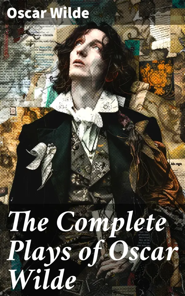 The Complete Plays of Oscar Wilde : Enriched edition. Vera, The Duchess of Padua, Lady Windermere's Fan, A Woman of No Importance, Salomé, An Ideal Husband, For Love of the King, The Decay of Lying…
